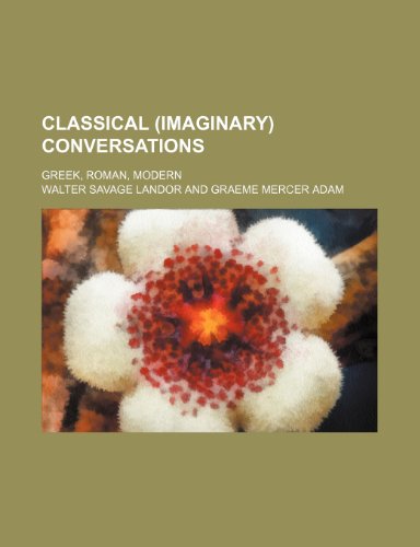 Classical (Imaginary) Conversations; Greek, Roman, Modern (9780217189156) by Landor, Walter Savage