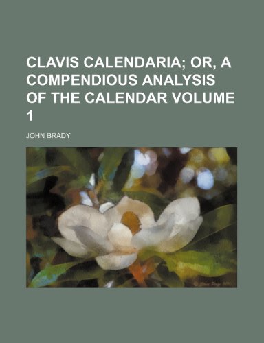 Clavis calendaria; or, A compendious analysis of the calendar Volume 1 (9780217189439) by Brady, John