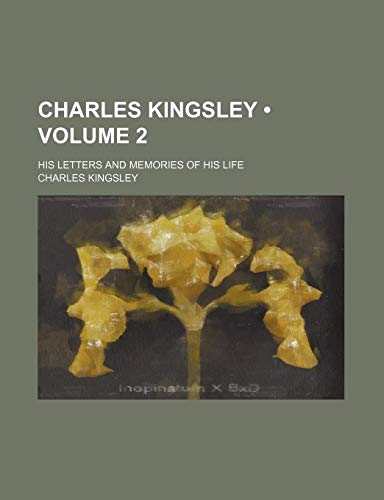 Charles Kingsley (Volume 2); His Letters and Memories of His Life (9780217190787) by Kingsley, Charles