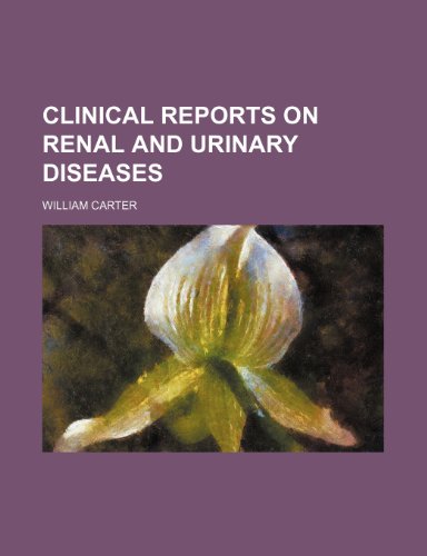 Clinical Reports on Renal and Urinary Diseases (9780217190930) by Carter, William