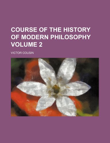 Course of the history of modern philosophy Volume 2 (9780217194525) by Cousin, Victor