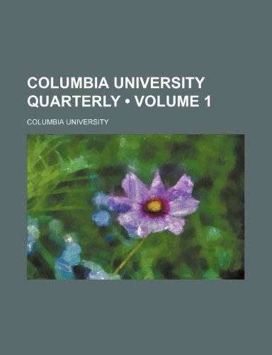 Columbia University Quarterly (Volume 1) (9780217194914) by University, Columbia