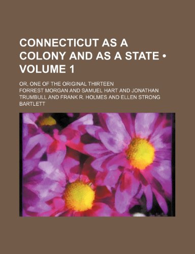 Connecticut as a Colony and as a State (Volume 1); Or, One of the Original Thirteen (9780217195416) by Morgan, Forrest