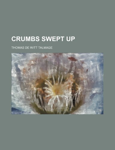 Crumbs swept up (9780217197199) by Talmage, Thomas De Witt