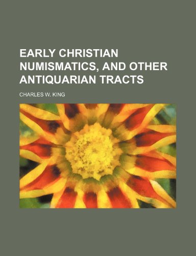 Early Christian numismatics, and other antiquarian tracts (9780217201209) by King, Charles W.