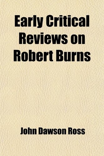 Early Critical Reviews on Robert Burns (9780217201261) by Ross, John Dawson