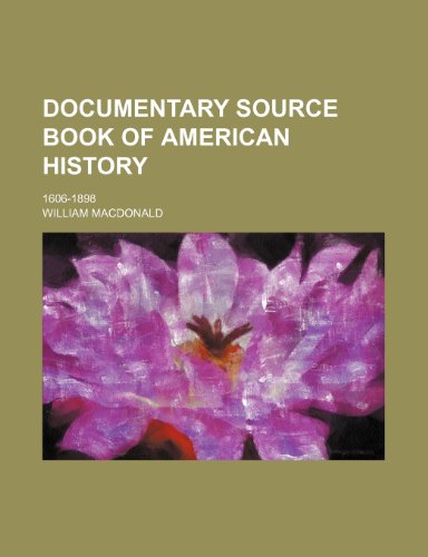 Documentary Source Book of American History; 1606-1898 (9780217201933) by Macdonald, William