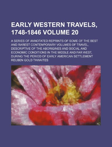 Early western travels, 1748-1846; a series of annotated reprints of some of the best and rarest contemporary volumes of travel, descriptive of the ... in the middle and far west, during Volume 20 (9780217202381) by Thwaites, Reuben Gold