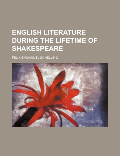 English Literature During the Lifetime of Shakespeare (9780217207799) by Schelling, Felix Emmanuel