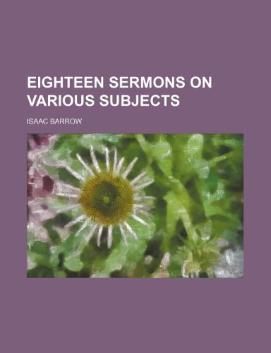 Eighteen sermons on various subjects (9780217207928) by Barrow, Isaac