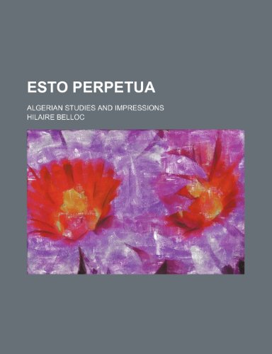 Esto Perpetua: Algerian Studies and Impressions (9780217207966) by Belloc, Hilaire