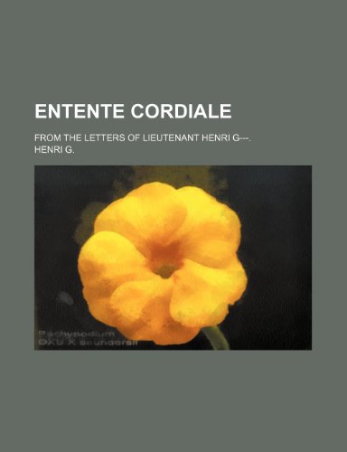 9780217208376: Entente Cordiale: From the Letters of Lieutenant Henri G.