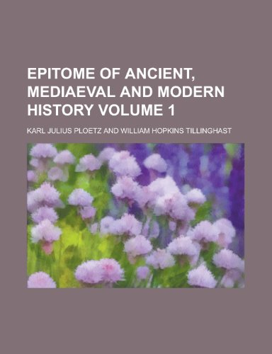 Epitome of Ancient, Mediaeval and Modern History (Volume 1) (9780217208895) by Ploetz, Karl Julius