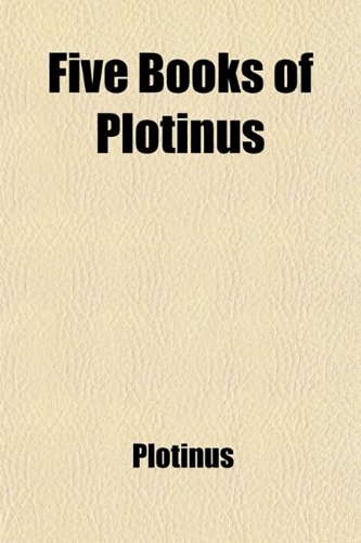 Five Books of Plotinus: Viz. on Felicity; on the Nature and Origin of Evil; on Providence; on Nature, Contemplation, and the One; and on the Descent of the Soul; Translated From the Greek (9780217211741) by Plotinus; Taylor, Thomas