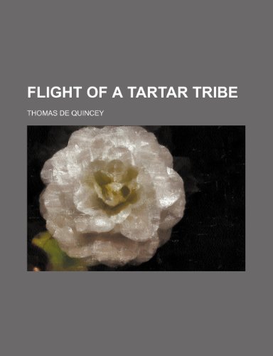 Flight of a Tartar Tribe (9780217212045) by De Quincey, Thomas