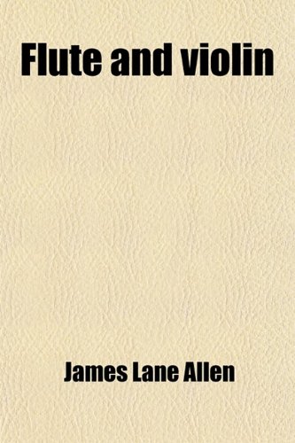 Flute and Violin; And Other Kentucky Tales and Romances (9780217212434) by Allen, James Lane