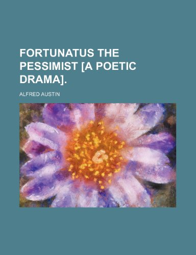 Fortunatus the Pessimist [A Poetic Drama]. (9780217213905) by Austin, Alfred