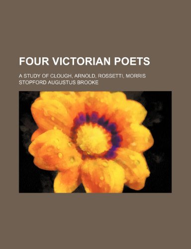 Four Victorian Poets; A Study of Clough, Arnold, Rossetti, Morris (9780217214599) by Brooke, Stopford Augustus
