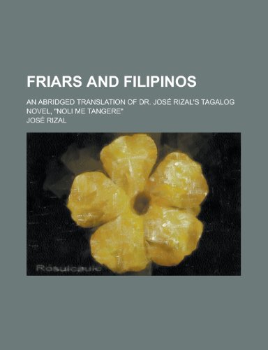 Friars and Filipinos; An Abridged Translation of Dr. Jos Rizal's Tagalog Novel, Noli Me Tangere (9780217215169) by Rizal, Jos; Rizal, Jose