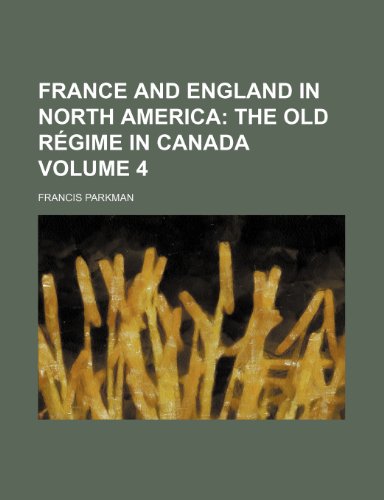 France and England in North America; The old rÃ©gime in Canada Volume 4 (9780217215770) by Parkman, Francis