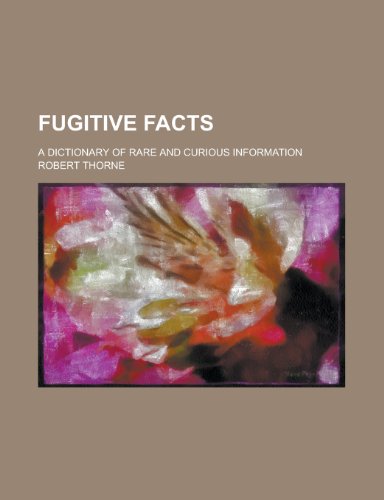 Fugitive facts; A dictionary of rare and curious information (9780217217415) by Thorne, Robert