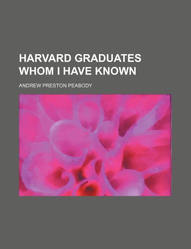 Harvard Graduates Whom I Have Known (9780217218979) by Peabody, Andrew Preston