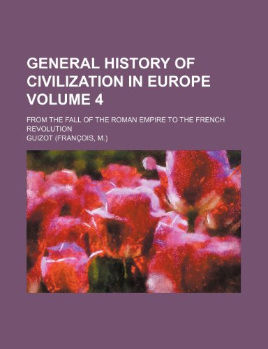 General history of civilization in Europe Volume 4; from the fall of the Roman Empire to the French Revolution (9780217219327) by Guizot