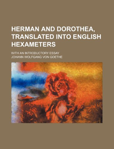 Herman and Dorothea: Translated into English Hexameters, With an Introductory Essay (9780217220484) by Goethe, Johann Wolfgang Von