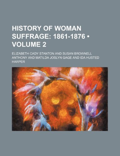 History of Woman Suffrage (Volume 2); 1861-1876 (9780217223218) by Stanton, Elizabeth Cady