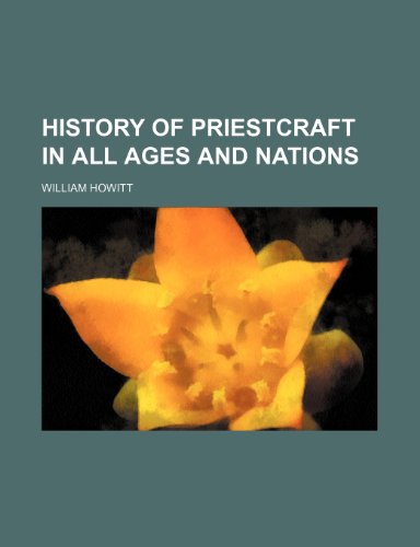 History of Priestcraft in All Ages and Nations (9780217223683) by Howitt, William