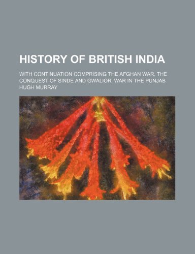 History of British India; with continuation comprising the Afghan war, the conquest of Sinde and Gwalior, war in the Punjab (9780217224017) by Murray, Hugh