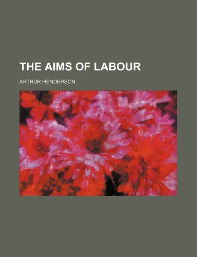 The Aims of Labour (9780217224321) by Henderson, Arthur