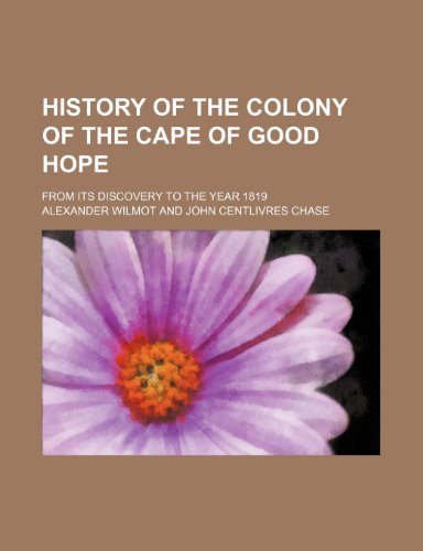 History of the Colony of the Cape of Good Hope; From Its Discovery to the Year 1819 (9780217224451) by Wilmot, Alexander