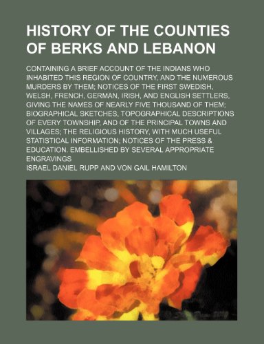 9780217225762: History of the Counties of Berks and Lebanon; Containing a Brief Account of the Indians Who Inhabited This Region of Country, and the Numerous Murders ... Irish, and English Settlers, Giving the Name