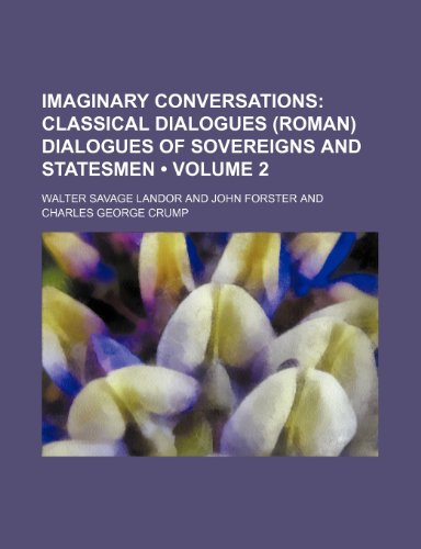 Imaginary Conversations (Volume 2); Classical dialogues (Roman) Dialogues of sovereigns and statesmen (9780217229784) by Landor, Walter Savage