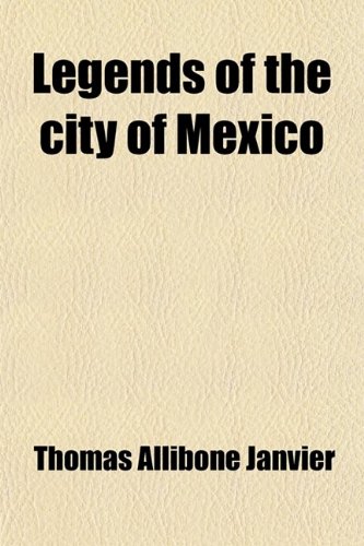 Legends of the City of Mexico (9780217230261) by Janvier, Thomas Allibone