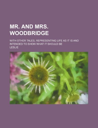 Mr. and Mrs. Woodbridge; With Other Tales, Representing Life as It Is and Intended to Show What It Should Be (9780217238045) by Leslie