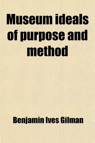 Museum Ideals of Purpose and Method (9780217238717) by Gilman, Benjamin Ives
