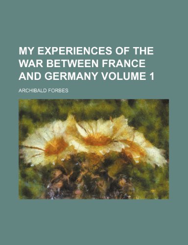 My experiences of the war between France and Germany Volume 1 (9780217239264) by Forbes, Archibald