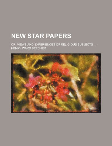 New Star Papers; Or, Views and Experiences of Religious Subjects (9780217241809) by Beecher, Henry Ward