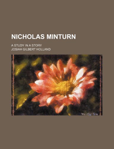 Nicholas Minturn; A Study in a Story (9780217242509) by Holland, Josiah Gilbert
