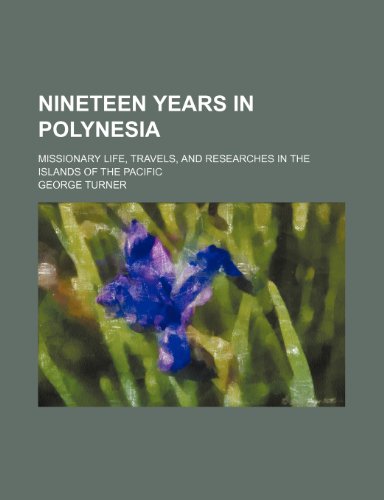 Nineteen Years in Polynesia; Missionary Life, Travels, and Researches in the Islands of the Pacific (9780217242769) by Turner, George