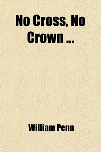 No Cross, No Crown (9780217242844) by Penn, William