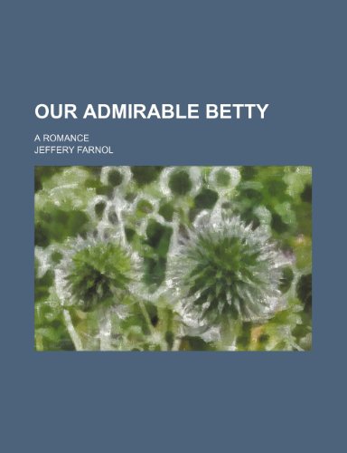 Our admirable Betty; a romance (9780217243490) by Farnol, Jeffery
