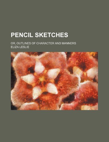Pencil Sketches; Or, Outlines of Character and Manners (9780217245951) by Leslie, Eliza