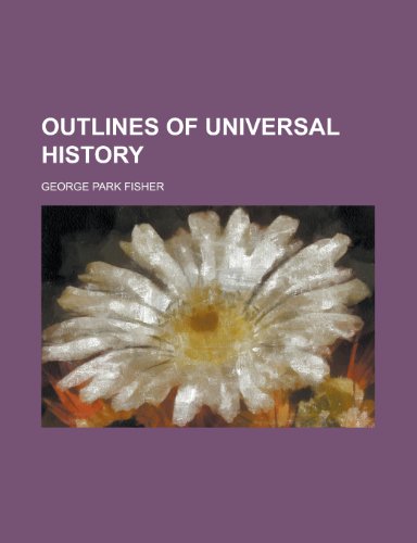 Outlines of universal history (9780217246118) by Fisher, George Park