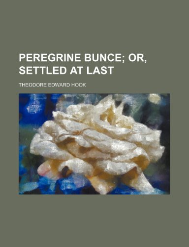 Peregrine Bunce; Or, Settled at Last (9780217246750) by Hook, Theodore Edward