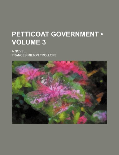 Petticoat Government (Volume 3); A Novel (9780217248327) by Trollope, Frances Milton