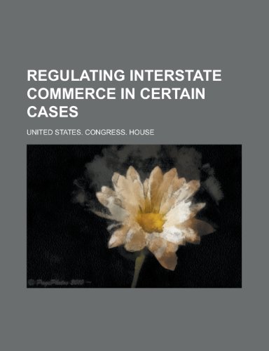 Regulating interstate commerce in certain cases (9780217253208) by House, United States. Congress.