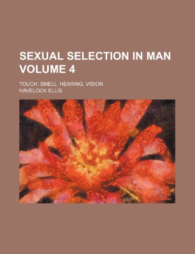 Sexual Selection in Man (Volume 4); Touch, Smell, Hearing, Vision (9780217253383) by Ellis, Havelock